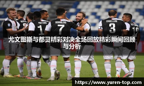 尤文图斯与都灵精彩对决全场回放精彩瞬间回顾与分析