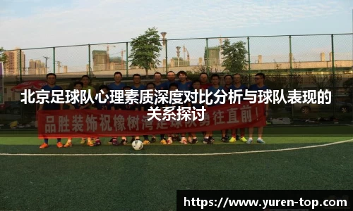 北京足球队心理素质深度对比分析与球队表现的关系探讨